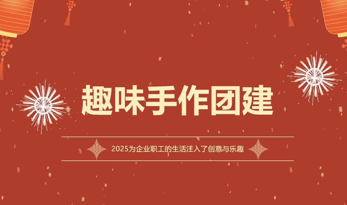 2025年趣味手作团建主题活动项目，企业职工的业余文化生活注入新创意与乐趣！